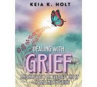 Dealing with Grief and How to Move Beyond It - Companion Guide