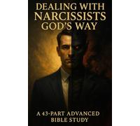 Dealing with Narcissists God’s Way: Advanced Bible Study Guide on Healing, Boundaries, Spiritual Warfare, and Freedom in Christ