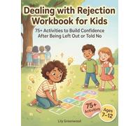 Dealing with Rejection Workbook for Kids: 75+ Activities to Build Confidence After Being Left Out or Told No (Ages 7-12)