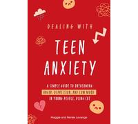 Dealing With Teen Anxiety: A simple guide to overcoming Anger, Depression, and Low Mood in Young People, using Cognitive behavioural therapy