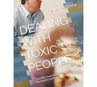 DEALING WITH TOXIC PEOPLE: “Handling Toxic People: Setting Boundaries and Protecting Your Peace”.