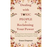 Dealing with Toxic People & Reclaiming Your Power: Healing from Narcissistic Abuse, Gaslighting and Negative Traits