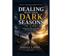 DEALING WITH YOUR DARK SEASONS IN LIFE: Subtitle: Finding Faith, Hope, and Strength When Life Gets Difficult