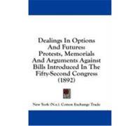 Dealings in Options and Futures: Protests, Memorials and Arguments Against Bills Introduced in the Fifty-Second Congress (1892) New York Cotton Exchange Trade (Auteur)