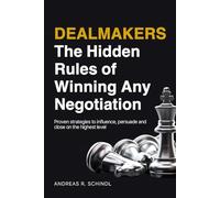 Dealmakers: The Hidden Rules of Winning Any Negotiation: Proven Strategies to Influence, Persuade, and Close at the Highest Level