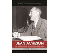 Dean Acheson And The Creation Of An American World Order, Shapers of Int4ernational History Robert J. McMahon (Auteur)