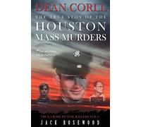 Dean Corll: The True Story of The Houston Mass Murders: Historical Serial Killers and Murderers
