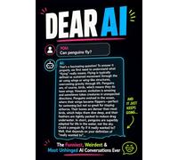 DEAR AI: The Funniest, Weirdest, and Most Unhinged Things People Have Asked Artificial Intelligence and the Confidently Wrong Answers They Got Back