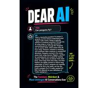 DEAR AI: The Funniest, Weirdest, and Most Unhinged Things People Have Asked Artificial Intelligence and the Confidently Wrong Answers They Got Back