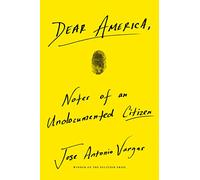 Dear America: Notes of an Undocumented Citizen