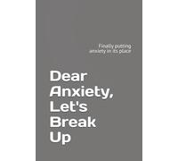 Dear Anxiety, Let's Break Up: Finally putting anxiety in its place