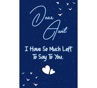 Dear aunt I have so much left to say to you: Guided Grief Journal for Grieving the Loss of auntie. A Keepsake Memory Notebook for Remembrance and Healing of Bereavement.