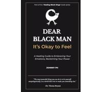 Dear Black Man - It’s Okay to Feel: A Healing Guide to Embracing Your Emotions, Reclaiming Your Power