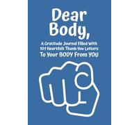 Dear Body: A Gratitude Journal Filled With 101 Heartfelt Thank-You Letters To Your BODY From YOU