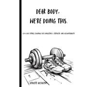 Dear Body, We're Doing This: A 90-Day Fitness Journal for Consistency, Strength, and Accountability