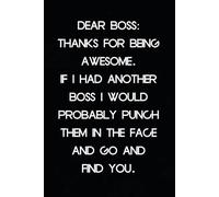 Dear Boss Thanks for Being Awesome If I had another boss I would probably punch them in the face and go and find you: Funny Quote Notebook Gift for ... Teachers, School, Teammates (Size 6 x 9 inch)