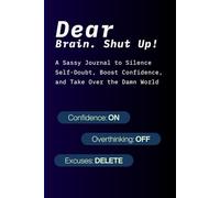 Dear Brain, Shut Up!: A Sassy Guided Journal to Silence Self-Doubt, Boost Confidence, and Unleash Your Inner Badass