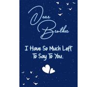 Dear brother I have so much left to say to you: Guided Grief Journal for Grieving the Loss of a brother. A Keepsake Memory Notebook for Remembrance and Healing of Bereavement.