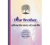 Dear Brother, Tell Me the Story of Your Life: A Brother's Guided Journal of Memories, Wisdom and Love (Colour Version)