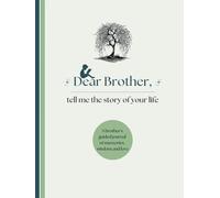 Dear Brother, Tell Me the Story of Your Life: A Brother's Guided Journal of Memories, Wisdom and Love to Capture Life's Journey, Celebrate Brotherhood, and Create a Timeless Family Heirloom