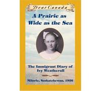 Dear Canada: A Prairie as Wide as the Sea: The Immigrant Diary of Ivy Weatherall, Milorie, Saskatchewan, 1926 by Sarah Ellis (Aug 1 2001)