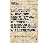 Dear Candidate: Analysts from around the World Offer Personal Reflections on Psychoanalytic Training, Education, and the Profession