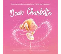 Dear Charlotte: A loving letter reminding every girl that she is strong, brave, kind, and deeply loved, just as she is.