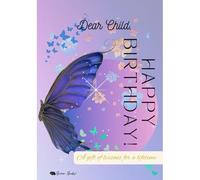 Dear Child, Happy Birthday!: A Gift Of Lessons For A Lifetime