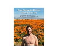 Dear Cisgender Reader Walk Beside Me: An Invitation to Understanding My Big, Exciting Gay Transgender Life