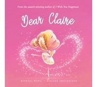 Dear Claire: A loving letter reminding every girl that she is strong, brave, kind, and deeply loved, just as she is.