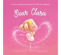 Dear Clara: A loving letter reminding every girl that she is strong, brave, kind, and deeply loved, just as she is.