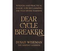 Dear Cycle Breaker: Wisdom and Practical Magic for Reclaiming the Wild Divine Feminine