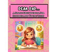 Dear Dad...A Simple Grief Journal For Children and Young Teens: An Emotional Support Tool To Work Through Grief By Writing To The Lost Loved One