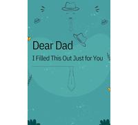 Dear Dad, I Filled This Out Just For You: A Guided Memory Journal to Fill Out and Give to Your Dad