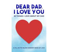 Dear Dad, I Love You: 30 Things I Love About My Dad