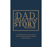 Dear Dad, Share Your Story With Me: A Guided Journal for Fathers to Share Their Life Story, Memories, Wisdom and Life Lessons
