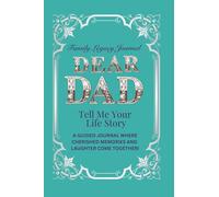 Dear Dad, Tell Me Your Life Story: A GUIDED JOURNAL WHERE CHERISHED MEMORIES AND LAUGHTER COME TOGETHER!