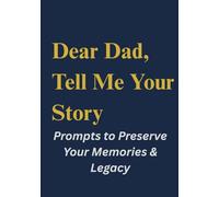 Dear Dad, Tell Me Your Story: A Guided Journal with Thoughtful Prompts to Capture Memories, Life Lessons & Family Legacy