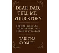 Dear Dad, Tell Me Your Story: A Guided Legacy Journal for Fathers to Share Their Life, Memories, and Wisdom