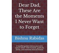 Dear Dad, These Are the Moments I Never Want to Forget: A heartfelt guided memory journal to capture father-child moments, gratitude, stories, and memories that last forever