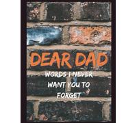 Dear Dad: Words I Never Want You To Forget