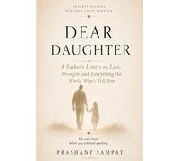 DEAR DAUGHTER: A Father's Letters on Love, Strength and Everything the World Won't Tell You