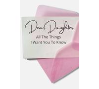 Dear Daughter: All The Things I Want You to Know
