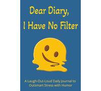 Dear Diary, I Have No Filter: A 6x9 Daily Humor Journal for Teens and Adults - 100 Days of Brutally Honest Prompts, Laugh Therapy, Emotional Check-Ins, and Self-Aware Fun