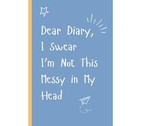 Dear Diary, I Swear I'm Not This Messy in My Head: Fun Journal and Notebook, for Women, Men, Friends, and Family, The Best Gift Idea.
