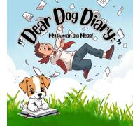 Dear Dog Diary: My Humans A Mess!: For Pet Lovers, A Dogs Point Of View, For Any Owner Whos Ever Felt Judged By Their Pet: 1