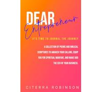 Dear Entrepreneur IT’S TIME TO JOURNAL THE JOURNEY: A Collection of Poems and Biblical Scriptures to Awaken Your Calling, Equip You for Spiritual Warfare, and make God the CEO of your business.
