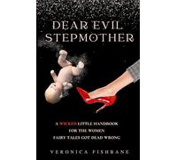 Dear Evil Stepmother: A Wicked Little Handbook for the Women Fairy Tales Got Dead Wrong