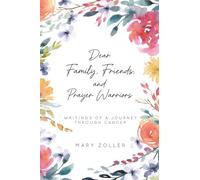 Dear Family, Friends, and Prayer Warriors: Writings of a journey through cancer