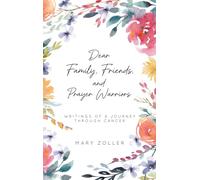Dear Family, Friends, and Prayer Warriors: Writings of a journey through cancer